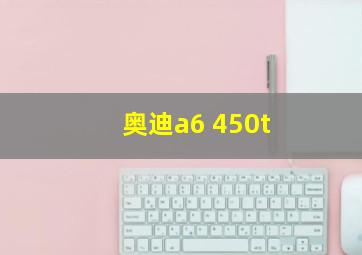 奥迪a6 450t